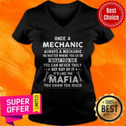 Once A Mechanic You Can Never Truly Get Out Of Mechanics It’s Like The Mafia You Know Too Much V-neck