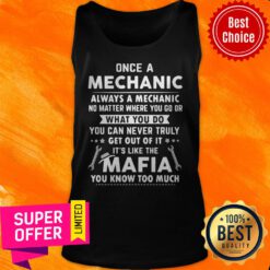 Once A Mechanic You Can Never Truly Get Out Of Mechanics It’s Like The Mafia You Know Too Much Tank Top
