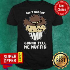 Premium Ain’t Nobody Gonna Tell Me Muffin Shirt
