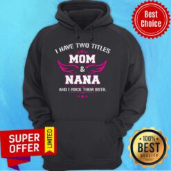 Premium I Have Two Titles Mom And Nana Hoodie