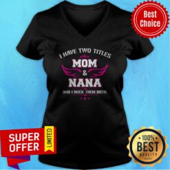 Premium I Have Two Titles Mom And Nana V-neck