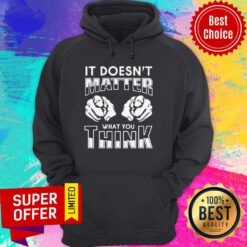 Premium It Doesn't Matter What You Think Hoodie