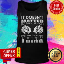 Premium It Doesn't Matter What You Think Tank Top