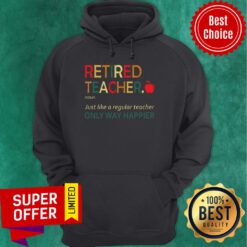 Premium Retired Teacher Noun Just Like A Regular Teacher Only Way Happier Hoodie