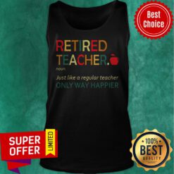 Premium Retired Teacher Noun Just Like A Regular Teacher Only Way Happier Tank Top