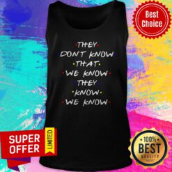 Premium They Don’t Know That We Know They Know We Know Friend TV Show Tank Top