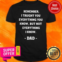 Remember I Taught You Everything You Know But Not Everything I Know Dad Vintage Shirt