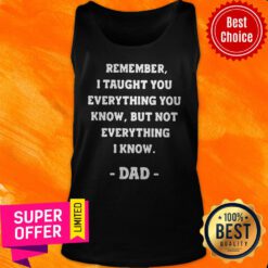Remember I Taught You Everything You Know But Not Everything I Know Dad Vintage Tank Top