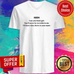 Seen I See You Black Girl You’ll Never Be Invisible To Me I’ll Burn Cities Down In Your Name V-neck