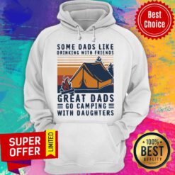 Some Dads Like Drinking With Friends Great Dads Go Camping With Daughters Vintage Hoodie