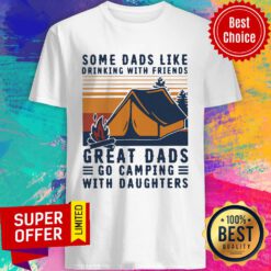 Some Dads Like Drinking With Friends Great Dads Go Camping With Daughters Vintage Shirt