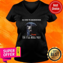 Top Be Kind To Dachshunds Or I’ll Kill You V-neck