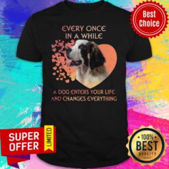 Top Dog Every Once In A While A Dog Enters Your Life And Changes Everything Shirt