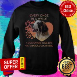 Top Dog Every Once In A While A Dog Enters Your Life And Changes Everything Sweatshirt