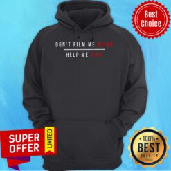 Top Don't Film Me Dying Help Me Live Hoodie