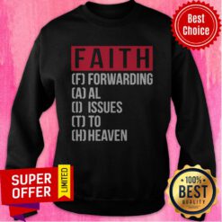 Top Faith Forwarding All Issue To Heaven Sweatshirt