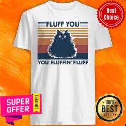 Top Fluff You You Fluffin Fluff Cat Vintage Shirt