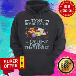 Top I Don’t Hoard Fabric I Just Stop Faster Than I Quilt Vintage Hoodie