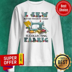 Top I Sew But My Favorite Hobby Is Collection Fabric Sweatshirt