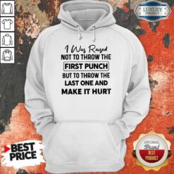 Top I Was Raised Not To Throw The First Punch Hoodie
