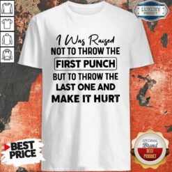 Top I Was Raised Not To Throw The First Punch Shirt