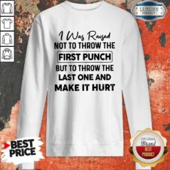 Top I Was Raised Not To Throw The First Punch Sweatshirt