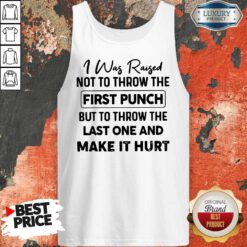 Top I Was Raised Not To Throw The First Punch Tank Top