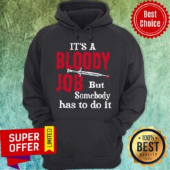 Top It's A Bloody Job But Somebody Has To Do It Hoodie