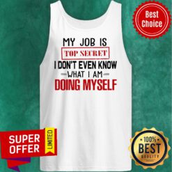 Top My Job Is Top Secret I Don’t Even Know What I’m Doing Myself Tank Top