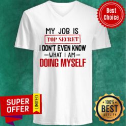 Top My Job Is Top Secret I Don’t Even Know What I’m Doing Myself V-neck