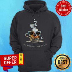 Top Not Everyone's Cup Of Tea Skull Hoodie