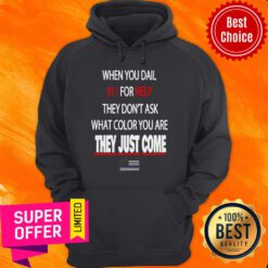 Top When You Dial 911 For Help They Don’t Ask What Color You Are They Just Come Hoodie