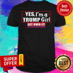 Top Yes I’m A Trump Girl Get Over It Shirt