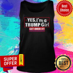 Top Yes I’m A Trump Girl Get Over It Tank Top