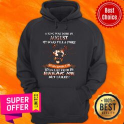 A King Was Born In August My Scars Tell A Story When Life Tried To Break Me But Failed Hoodie
