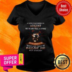 A King Was Born In August My Scars Tell A Story When Life Tried To Break Me But Failed V-neck