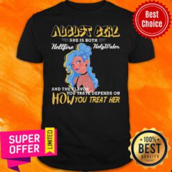 August Girl She Is Both Hellfire Holywater And The Flavor You Taste Depends On How You Treat Her Shirt