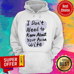 Awesome I Don’t Need To Know About Your Asian Wife Hoodie