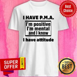 Awesome I Have PMA I Have Attitude Shirt