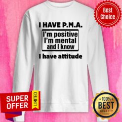 Awesome I Have PMA I Have Attitude Sweatshirt
