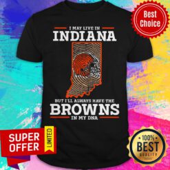 Awesome I May Live In Indiana But I’ll Always Have The Browns In My DNA Shirt