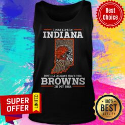 Awesome I May Live In Indiana But I’ll Always Have The Browns In My DNA Tank Top