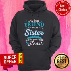 Awesome My Best Friend May Not Be My Sister By Blood But She's My Sister By Heart Hoodie