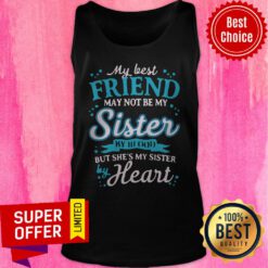 Awesome My Best Friend May Not Be My Sister By Blood But She's My Sister By Heart Tank Top