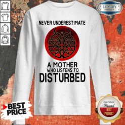 Awesome Never Underestimate A Mother Who Listens To Disturbed Sweatshirt