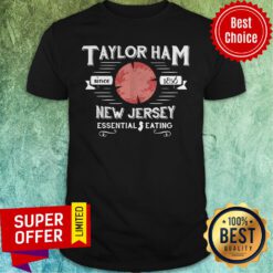 Awesome Taylor Ham Since 1856 New Jersey Essential Eating Shirt