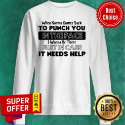 Awesome When Karma Comes Back To Punch You In The Face I Wanna Be There Sweatshirt