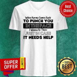 Awesome When Karma Comes Back To Punch You In The Face I Wanna Be There V-neck