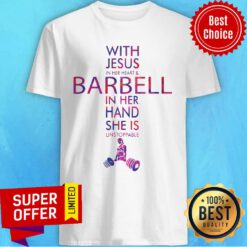 Awesome With Jesus In Her Heart And Barbell In Her Hand She Is Unstoppable Shirt