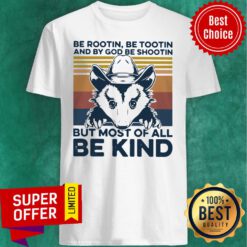 Be Rootin Be Tootin And By God Be Shootin But Most Of All Be Kind Vintage Shirt